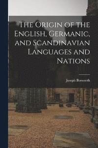 bokomslag The Origin of the English, Germanic, and Scandinavian Languages and Nations