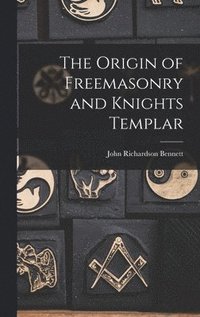 bokomslag The Origin of Freemasonry and Knights Templar