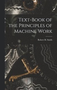 bokomslag Text-book of the Principles of Machine Work