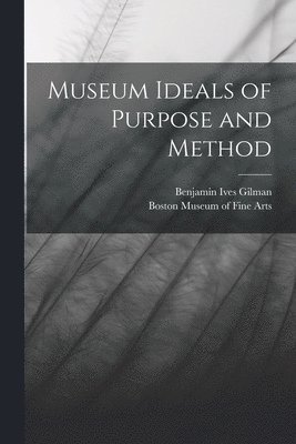 Benjamin Ives Gilman, Boston Museum of Fine Arts - Museum Ideals of Purpose and Method, Häftad