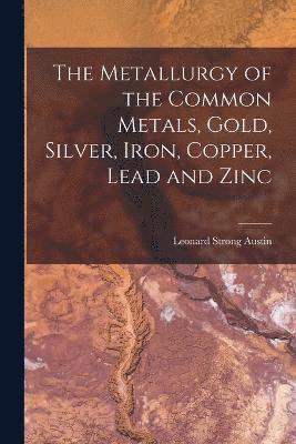 bokomslag Metallurgy of the Common Metals, Gold, Silver, Iron, Copper, Lead and Zinc