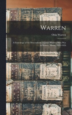 Warren; a Genealogy of the Descendants of James Warren who was in Kittery, Maine, 1652-1656 1