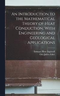 bokomslag An Introduction to the Mathematical Theory of Heat Conduction, With Engineering and Geological Applications