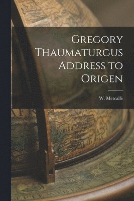 Gregory Thaumaturgus Address to Origen 1