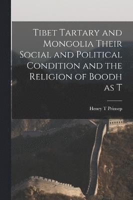 Tibet Tartary and Mongolia Their Social and Political Condition and the Religion of Boodh as T 1