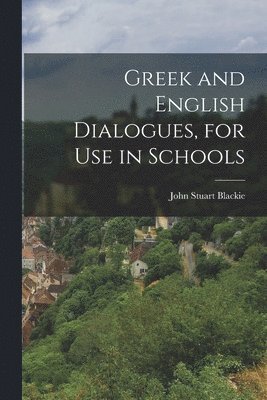 John Stuart Blackie - Greek and English Dialogues, for Use in Schools, Häftad