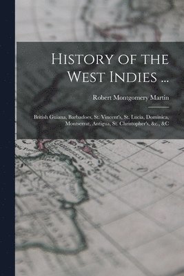 Robert Montgomery Martin - History of the West Indies ..., Häftad