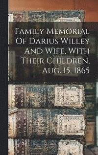 bokomslag Family Memorial Of Darius Willey And Wife, With Their Children, Aug. 15, 1865