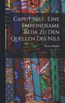 Caput Nili: eine empfindsame Reise zu den Quellen des Nils: 1 1