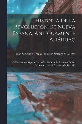 José Servando Teresa de Mier Noriega Y - Historia De La Revolucion De Nueva España, Antiguamente Anáhuac, Häftad