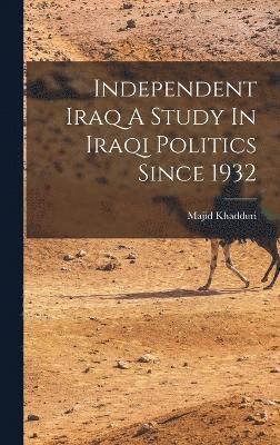 Independent Iraq A Study In Iraqi Politics Since 1932
