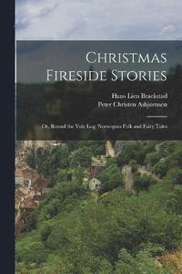 bokomslag Christmas Fireside Stories; or, Round the Yule log; Norwegian Folk and Fairy Tales