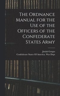 bokomslag The Ordnance Manual for the use of the Officers of the Confederate States Army
