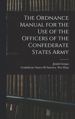 The Ordnance Manual for the use of the Officers of the Confederate States Army 1