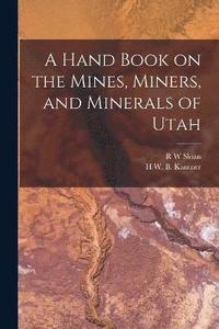 bokomslag A Hand Book on the Mines, Miners, and Minerals of Utah