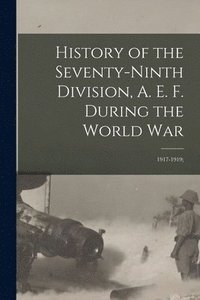 bokomslag History of the Seventy-ninth Division, A. E. F. During the World War