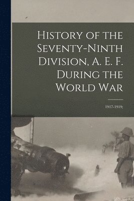 79th Division Association History Co - History of the Seventy-ninth Division, A. E. F. During the World War, Häftad