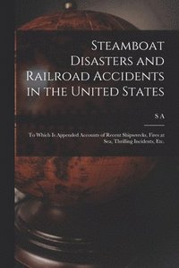 bokomslag Steamboat Disasters and Railroad Accidents in the United States