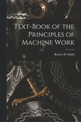 bokomslag Text-book of the Principles of Machine Work