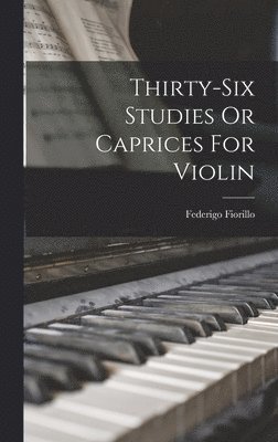 Federigo Fiorillo - Thirty-six Studies Or Caprices For Violin, Inbunden