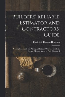 Frederick Thomas Hodgson - Builders' Reliable Estimator and Contractors' Guide, Häftad