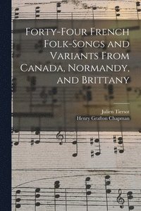 bokomslag Forty-Four French Folk-Songs and Variants From Canada, Normandy, and Brittany