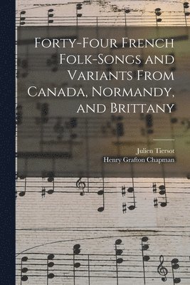 Forty-Four French Folk-Songs and Variants From Canada, Normandy, and Brittany 1