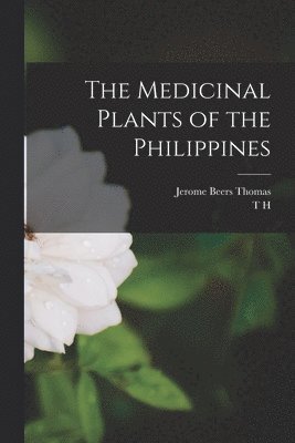 T H 1857-1925 Pardo De Tavera, Jerome Beers Thomas, T. H. 1857-1925 Pardo De Tavera, T H. 1857-1925 Pardo de Tavera, T H Pardo de Tavera - Medicinal Plants of the Philippines, Häftad