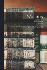 bokomslag Warren; a Genealogy of the Descendants of James Warren who was in Kittery, Maine, 1652-1656
