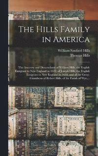 bokomslag The Hills Family in America; the Ancestry and Descendants of William Hills, the English Emigrant to New England in 1632; of Joseph Hills, the English Emigrant to New England in 1638, and of the