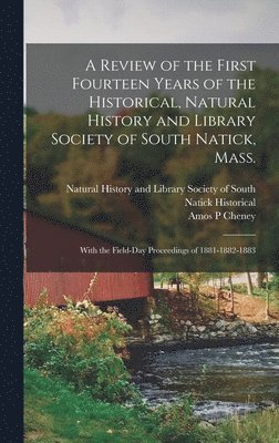 Amos P Cheney, Amos P. Cheney - Review of the First Fourteen Years of the Historical, Natural History and Library Society of South Natick, Mass., Inbunden