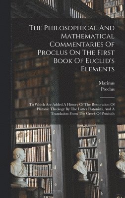 The Philosophical And Mathematical Commentaries Of Proclus On The First Book Of Euclid's Elements 1