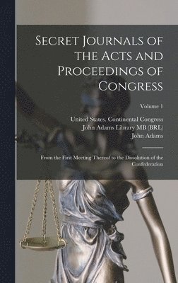 United States Continental Congress, John Adams, John Adams Library (Boston Public Lib - Secret Journals of the Acts and Proceedings of Congress, Inbunden