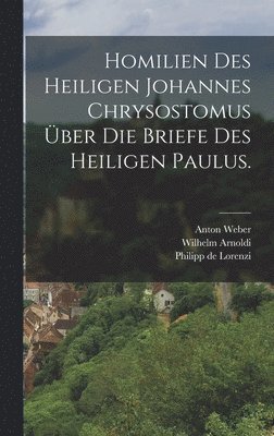 Homilien des heiligen Johannes Chrysostomus über die Briefe des heiligen Paulus.