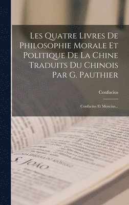 bokomslag Les Quatre Livres De Philosophie Morale Et Politique De La Chine Traduits Du Chinois Par G. Pauthier