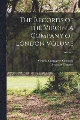 bokomslag The Records of the Virginia Company of London Volume; Volume 4