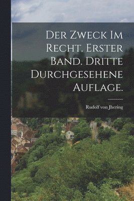 Der Zweck im Recht. Erster Band. Dritte durchgesehene Auflage. 1