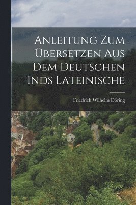 bokomslag Anleitung zum bersetzen aus dem Deutschen inds Lateinische