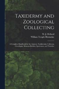 bokomslag Taxidermy and Zoological Collecting; a Complete Handbook for the Amateur Taxidermist, Collector, Osteologist, Museum-builder, Sportsman, and Traveller