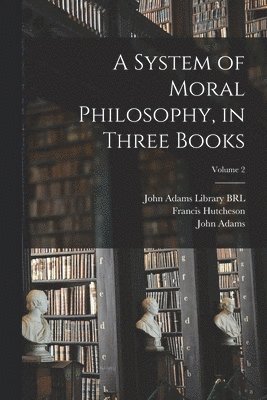 A System of Moral Philosophy, in Three Books; Volume 2 1