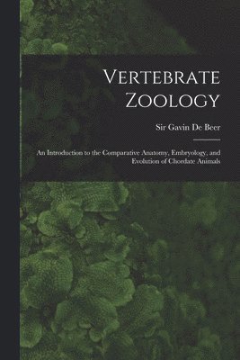 Vertebrate Zoology; an Introduction to the Comparative Anatomy, Embryology, and Evolution of Chordate Animals