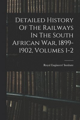 Detailed History Of The Railways In The South African War, 1899-1902, Volumes 1-2 1