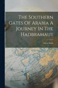 bokomslag The Southern Gates Of Arabia A Journey In The Hadbramaut