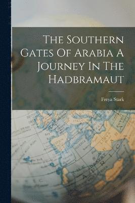 bokomslag The Southern Gates Of Arabia A Journey In The Hadbramaut