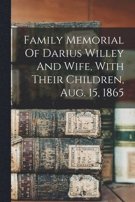 bokomslag Family Memorial Of Darius Willey And Wife, With Their Children, Aug. 15, 1865