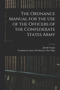 bokomslag The Ordnance Manual for the use of the Officers of the Confederate States Army