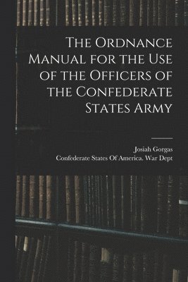 Ordnance Manual for the use of the Officers of the Confederate States Army
