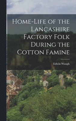 Edwin Waugh - Home-Life of the Lancashire Factory Folk During the Cotton Famine, Inbunden