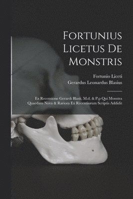 Fortunio Liceti, Fortunio, 1577-1657, Liceti, Gerardus Leonardus ?- Blasius - Fortunius Licetus De Monstris, Häftad