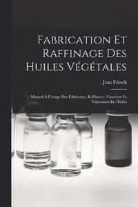 bokomslag Fabrication Et Raffinage Des Huiles Végétales